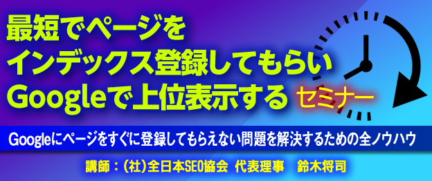 『最短でページをインデックス登録してもらいGoogleで上位表示する』セミナー　～　Googleにページをすぐに登録してもらえない問題を解決するための全ノウハウ　～