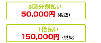 3回分割払い50,000円（税抜）、1活払い150,000円（税抜）